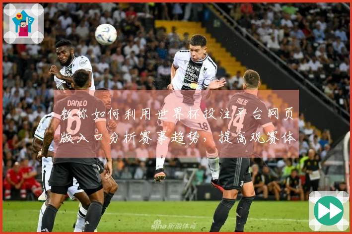 教你如何利用世界杯投注平台网页版入口分析赛事趋势，提高观赛体验