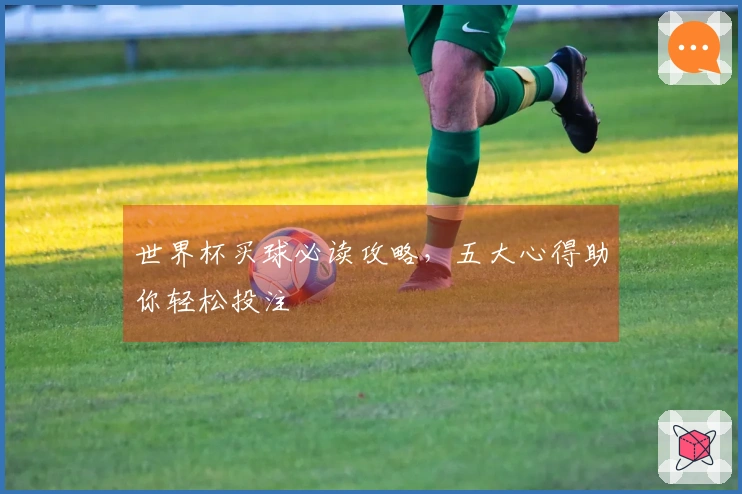 世界杯买球必读攻略，五大心得助你轻松投注