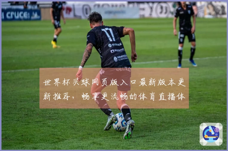 世界杯买球网页版入口最新版本更新推荐，畅享更流畅的体育直播体验
